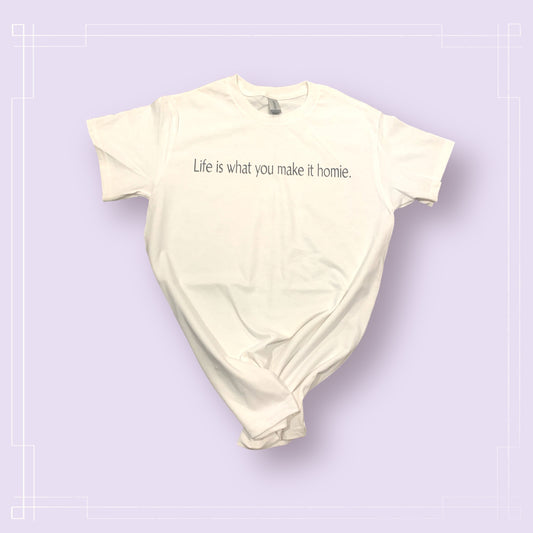 Life is what you make it homie. - Kids
